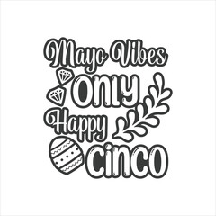 Mayo Vibes Only - Happy Cinco, Cinco de mayo svg designs