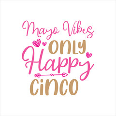 Mayo Vibes Only - Happy Cinco, Cinco de mayo svg designs