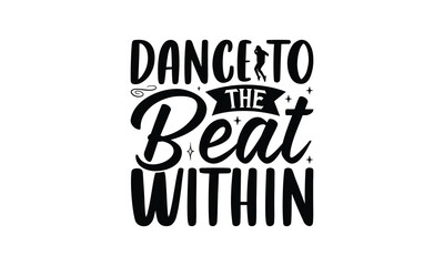 Dance to the Beat Within - Dancing T-Shirt Design, This illustration can be used as a print on t-shirts and bags, stationary or as a poster.