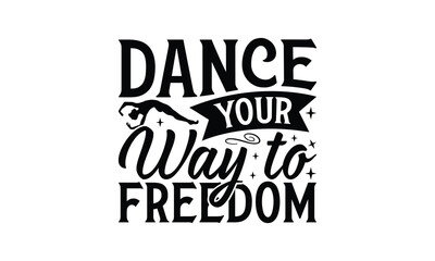 Dance Your Way to Freedom - Dancing T-Shirt Design, Handmade calligraphy vector illustration, Illustration for prints on bags, posters, cards, Vintage design.