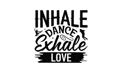 Inhale Dance Exhale Love - Dancing T-Shirt Design, Handmade calligraphy vector illustration, Illustration for prints on bags, posters, cards, Vintage design.