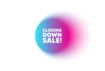 Color neon gradient circle banner. Closing down sale. Special offer price sign. Advertising discounts symbol. Closing down sale blur message. Grain noise texture color gradation. Vector