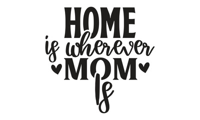   Home is wherever mom is - on white background,Instant Digital Download. Illustration for prints on t-shirt and bags, posters 