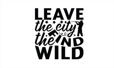 Obraz premium Leave The City Find The Wild - Hunting T-Shirt Design, The Bow And Arrow Quotes, This Illustration Can Be Used As A Print On T-Shirts And Bags, Posters, Cards, Mugs.