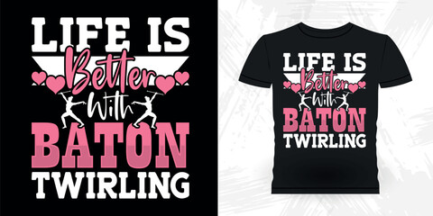 Life Is Better With Baton Twirling Funny Retro Vintage Baton Twirling T-shirt Design