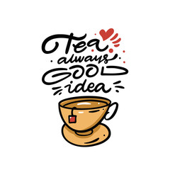 Tea always good idea lettering phrase and mug.