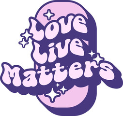 Love Live Matters Quotes On Retro Style Design For Sticker, T-shirt, Mug, Hoodie, Poster & for any Merchandise Printing on Transparent Background