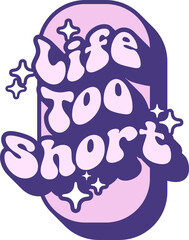 Life Too Short Quotes On Retro Style Design For Sticker, T-shirt, Mug, Hoodie, Poster & for any Merchandise Printing on Transparent Background