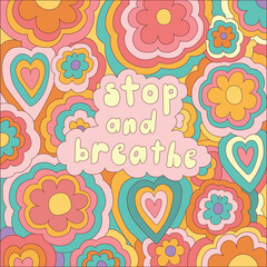 stop and breathe quote groovy flower hearts