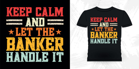 Keep Calm And Let The Banker Handle It Funny Loan Officer Retro Vintage Banker T-shirt Design