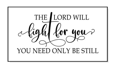 The Lord will fight for you, you need only be steel. Bible, religious vector quote. Typography poster christian quote. Modern design frame. Vector word illustration. Wall art sign bedroom, wall decor.