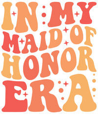 In My Maid of Honor Era PNG t-shirt design, Retro Bridal Shirt, Gift to Bridal Party, Women's Apparel Decal, Gift From Bride