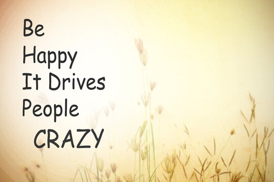 Inspirational Typography Quote. text for Be Happy It Drives People CRAZY