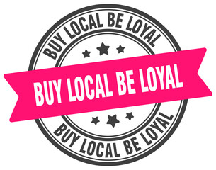 buy local be loyal stamp. buy local be loyal label on transparent background. round sign