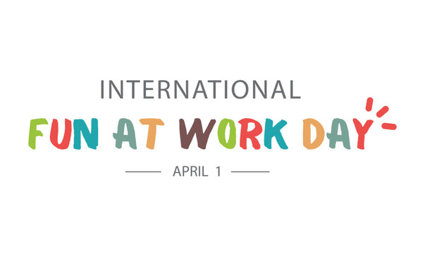 International Fun At Work Day, 01 April.