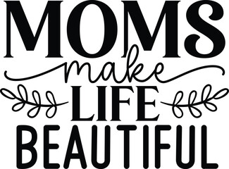 moms make life beautlful mom svg design