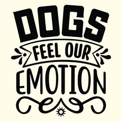 dogs feel our emotion t shirt design, vector file 