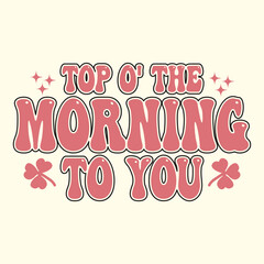 Top'o the morning to you t shirt design, vector file 