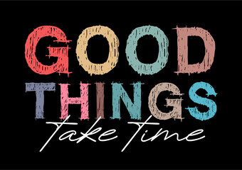 Good Things Take Time, Inspiration Quotes Slogan Typography for Print t shirt design graphic vector  - 759137612