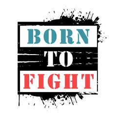 Born To Fight,  Motivation Quote Slogan Typography for Print t shirt design graphic vector