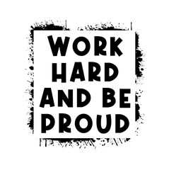 Work Hard and Be Proud,  Motivational Quote Slogan Typography for Print t shirt design graphic vector