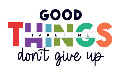 good things take time don't give up, Motivational Quote Slogan Typography for Print t shirt design graphic vector