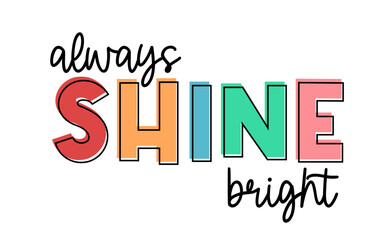 always shine bright, Funny Inspirational Quote Typography For Print T shirt Design Graphic Vector	 