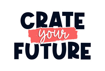 create your future Inspirational Quotes Typography For Print T shirt Design Graphic Vector	