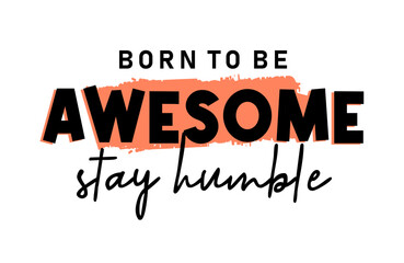 born to be awesome stay humble Motivational Quotes Typography For Print T shirt Design Graphic Vector	