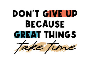 Don't Give Up Because Great Things Take Time Slogan Motivational Quotes Typography For Print T shirt Design Graphic Vector