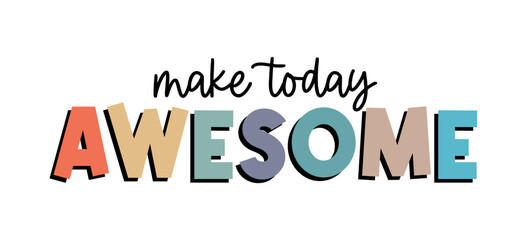make today awesome Slogan Inspirational Quotes Typography For Print T shirt Design Graphic Vector