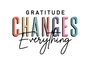 Gratitude Changes Everything Slogan Inspirational Quotes Typography For Print T shirt Design Graphic Vector
