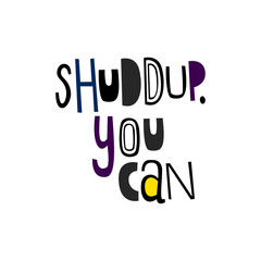 Shuddup you can hand drawn lettering inspirational and motivational quote