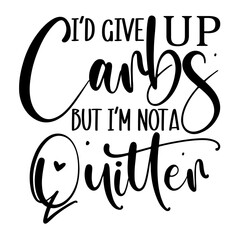 I'd give up carbs but I'm nota quitter