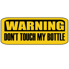 Warning do not touch my bottle