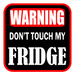 Warning do not touch my fridge