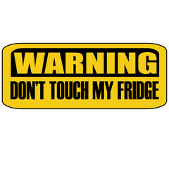 Warning do not touch my fridge