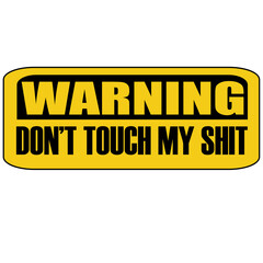 Warning do not touch my shit