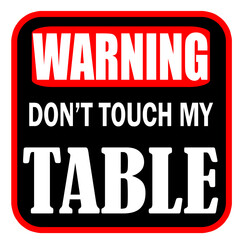 Warning do not touch my table