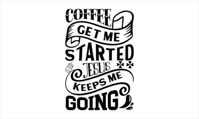 Coffee gets me started jesus keeps me going - coffee T-shirt Design Vector Template. Hand Lettering Illustration And Printing for T-shirt, Banner, Poster, Flyers,