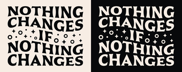 Nothing changes if nothing changes lettering. Personal development retro vintage groovy wavy letters poster. Motivational quotes for girls women shirt design clothing and print text vector cut file.