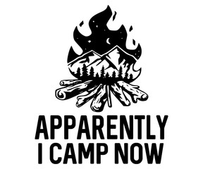 Apparently I Camp Now Svg,Camping Svg,Hiking,Funny Camping,Adventure,Summer Camp,Happy Camper,Camp Life,Camp Saying,Camping Shirt