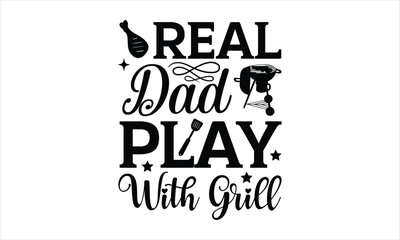 Real dad play with grill - Barbecue t shirt design, Cut File For Cricut 
Funny Quote EPS, Hand written vector sign Handmade calligraphy vector illustration,