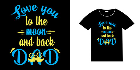 Love you to the moon and back dad, Father's Day t-shirt, Vector graphic, Father Day t-shirt design Bundle, Best Father's Day T-shirt Design, Happy father’s day quotes