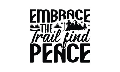 Embrace the Trail Find Peace - Hiking T-Shirt Design, Handmade calligraphy vector illustration, Illustration for prints on bags, posters, cards, Vintage design.