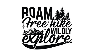 Roam Free Hike Wildly Explore - Hiking T-Shirt Design, Best reading, greeting card template with typography text, Hand drawn lettering phrase isolated on white background.