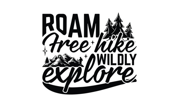 Roam Free Hike Wildly Explore - Hiking T-Shirt Design, Best reading, greeting card template with typography text, Hand drawn lettering phrase isolated on white background.