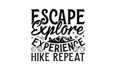 Escape Explore Experience Hike Repeat - Hiking T-Shirt Design, Best reading, greeting card template with typography text, Hand drawn lettering phrase isolated on white background.