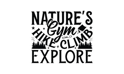 Nature's Gym Hike Climb Explore - Hiking T-Shirt Design, Best reading, greeting card template with typography text, Hand drawn lettering phrase isolated on white background.