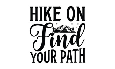 Hike On Find Your Path - Hiking T-Shirt Design, This illustration can be used as a print on t-shirts and bags, stationary or as a poster.